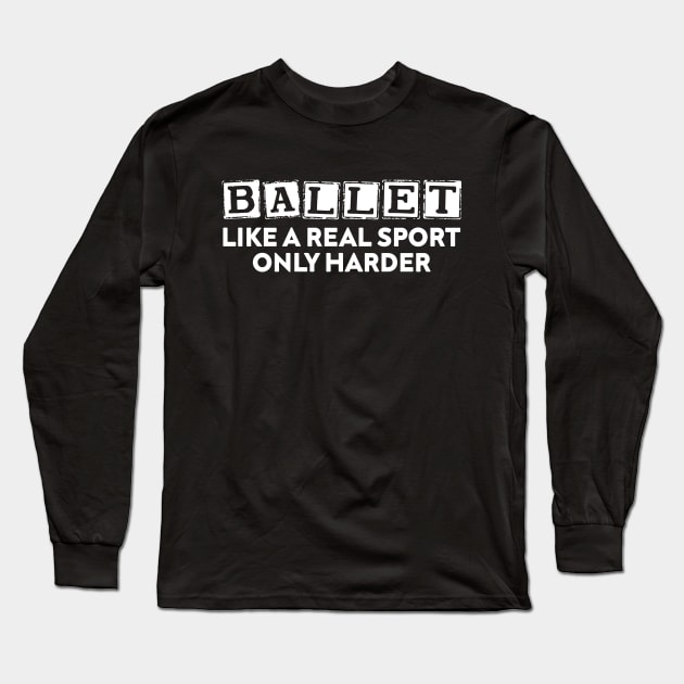 Ballet Like A Real Sport Only Harder Long Sleeve T-Shirt by Azz4art
